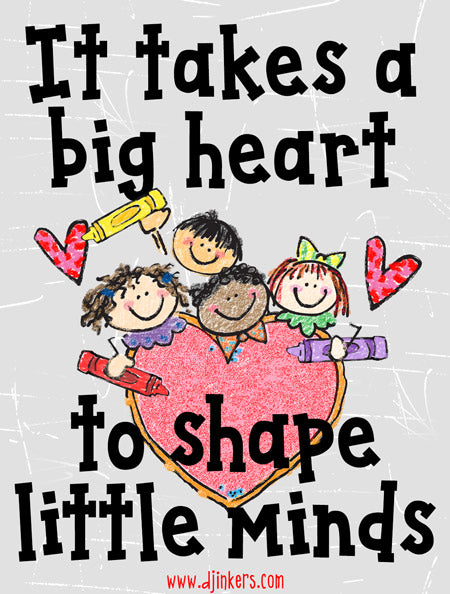 It takes a big heart to shape little minds.  Art & fonts by DJ Inkers