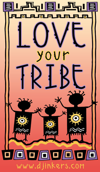 Love your tribe.  Made with DJ Desert font and clip art by DJ Inkers