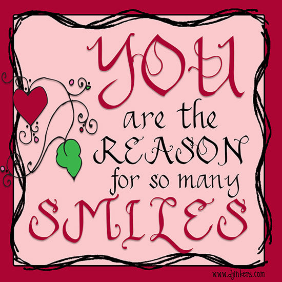 You are the reason for so many smiles!  Calligraphy font by DJ Inkers