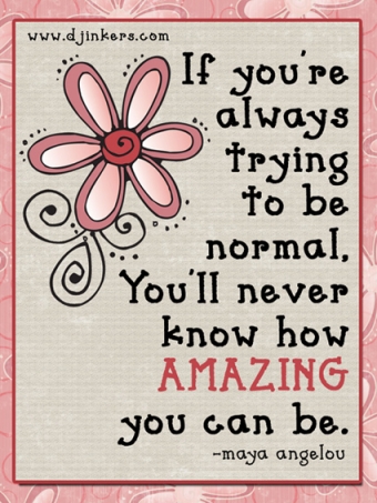 If you're always trying to be normal, you'll never know how amazing you can be. Quote with DJ Inkers fonts.